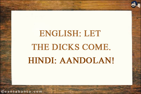 English: Let the dicks come.<br/>
Hindi: Aandolan!