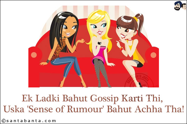 Ek Ladki Bahut Gossip Karti Thi, Uska 'Sense of Rumour' Bahut Achha Tha!