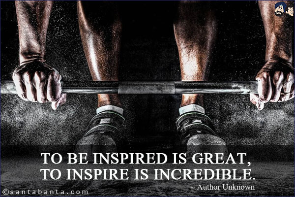 To be inspired is great, to inspire is incredible.