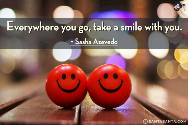 Everywhere you go, take a smile with you.