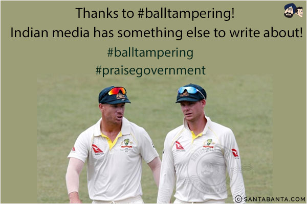 Thanks to #balltampering! Indian media has something else to write about!<br/>
#balltampering<br/>
#praisegovernment