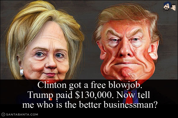 Clinton got a free blowjob.<br/>
Trump paid $130,000. Now tell me who is the better businessman?