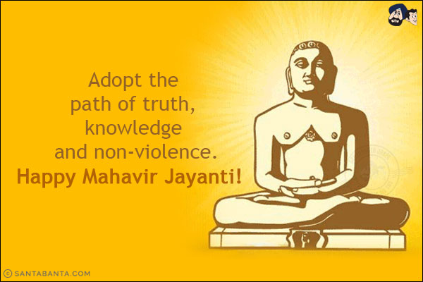 Adopt the path of truth, knowledge and non-violence.<br/>
Happy Mahavir Jayanti!