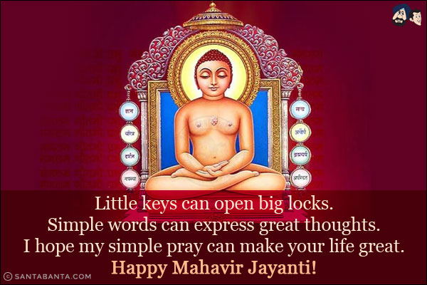 Little keys can open big locks.<br/>
Simple words can express great thoughts.<br/>
I hope my simple pray can make your life great.<br/>
Happy Mahavir Jayanti!