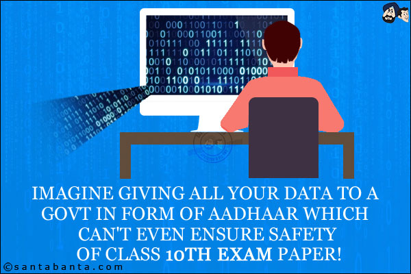 Imagine giving all your data to a Govt in form of Aadhaar which can't even ensure safety of class 10th exam paper!
