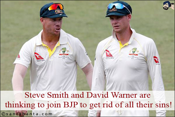 Steve Smith and David Warner are thinking to join BJP to get rid of all their sins!