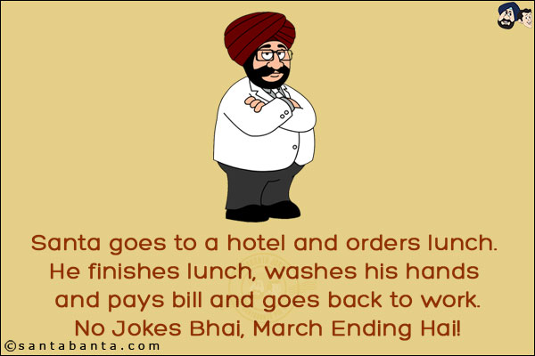 Santa goes to a hotel and orders lunch. He finishes lunch, washes his hands and pays bill and goes back to work.<br/>
No Jokes Bhai, March Ending Hai!