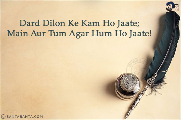 Dard Dilon Ke Kam Ho Jaate;<br/>
Main Aur Tum Agar Hum Ho Jaate!