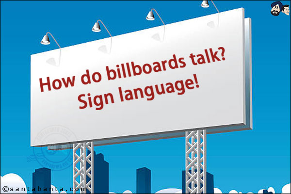 How do billboards talk?<br/>
Sign language!