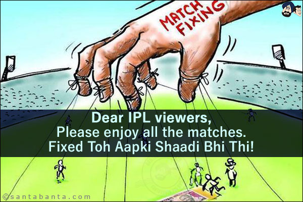 Dear IPL viewers,<br/>
Please enjoy all the matches.<br/>
Fixed Toh Aapki Shaadi Bhi Thi!