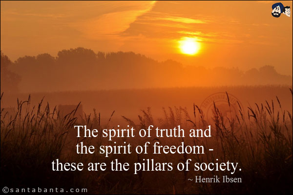 The spirit of truth and the spirit of freedom - these are the pillars of society.