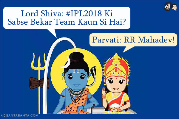 Lord Shiva: #IPL2018 Ki Sabse Bekar Team Kaun Si Hai? <br/>
Parvati: RR Mahadev!