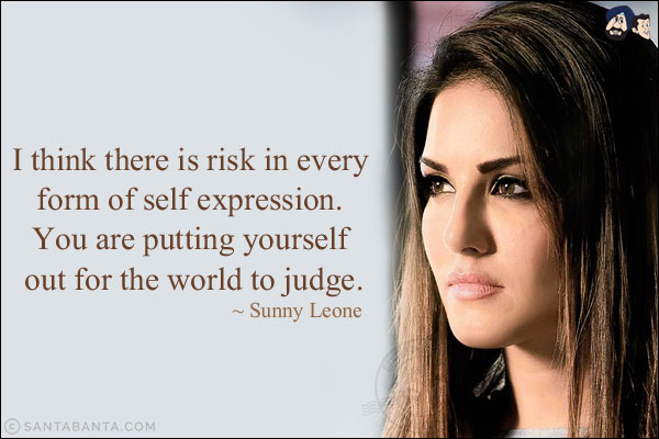 I think there is risk in every form of self expression. You are putting yourself out for the world to judge.