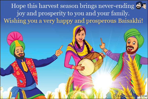 Hope this harvest season brings never-ending joy and prosperity to you and your family.<br/>
Wishing you a very happy and prosperous Baisakhi!