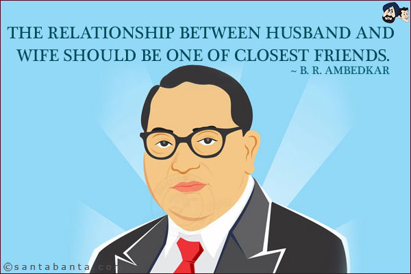 The relationship between husband and wife should be one of closest friends.
