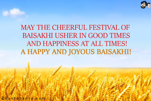 May the cheerful festival of Baisakhi usher in good times and happiness at all times!<br/>
A Happy and Joyous Baisakhi!