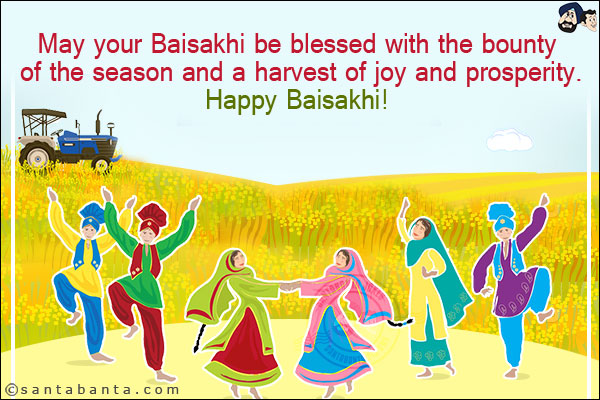 May your Baisakhi be blessed with the bounty of the season and a harvest of joy and prosperity.<br/>
Happy Baisakhi!