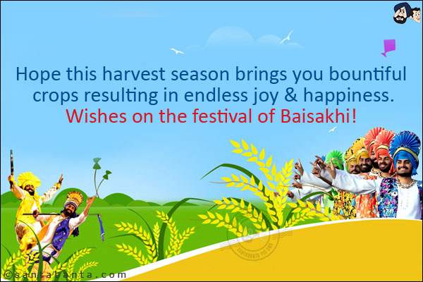 Hope this harvest season brings you bountiful crops resulting in endless joy & happiness.<br/>

Wishes on the festival of Baisakhi!