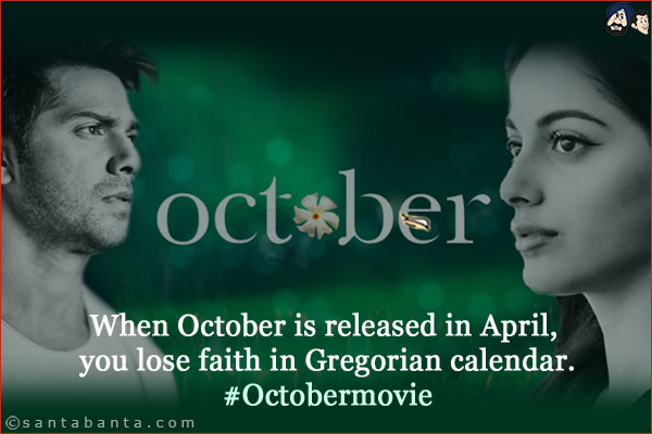 When October is released in April, you lose faith in Gregorian calendar.<br/>
#Octobermovie