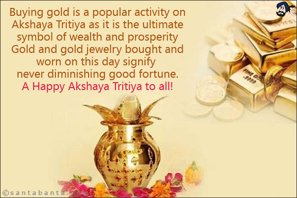 Buying gold is a popular activity on Akshaya Tritiya as it is the ultimate symbol of wealth and prosperity Gold and gold jewelry bought and worn on this day signify never diminishing good fortune.<br/>
A Happy Akshaya Tritiya to all!