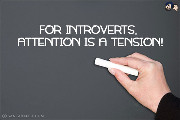 For introverts, attention is a tension!