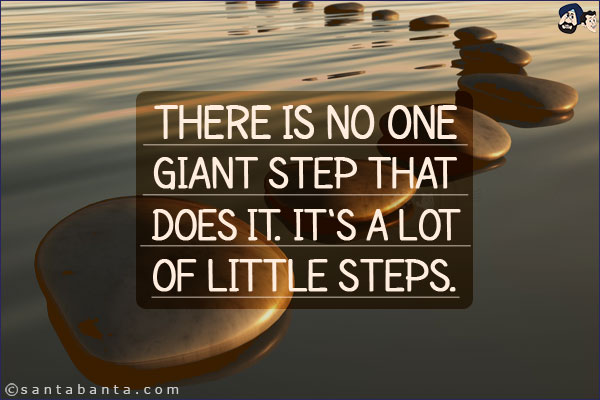 There is no one giant step that does it, it's a lot of little step.