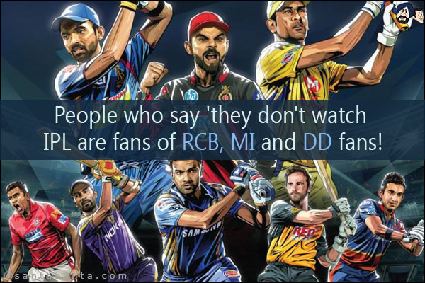 People who say 'they don't watch IPL are fans of RCB, MI and DD fans!