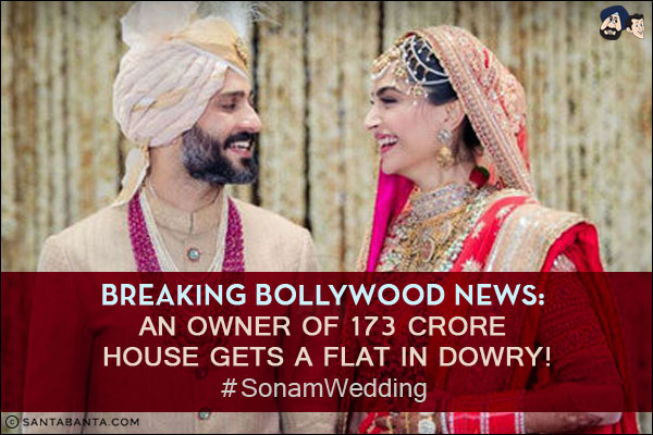 Breaking Bollywood News:<br/>
An owner of 173 Crore house gets a flat in dowry!<br/>
#SonamWedding