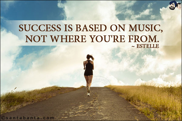 Success is based on music, not where you're from.