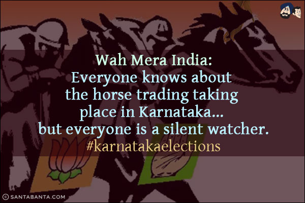 Wah Mera India:<br/>
Everyone knows about the horse trading taking place in Karnataka... but everyone is a silent watcher.<br/>
#karnatakaelections