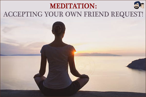 Meditation:<br/>
Accepting your own friend request!