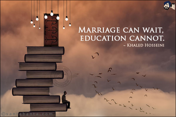 Marriage can wait, education cannot.