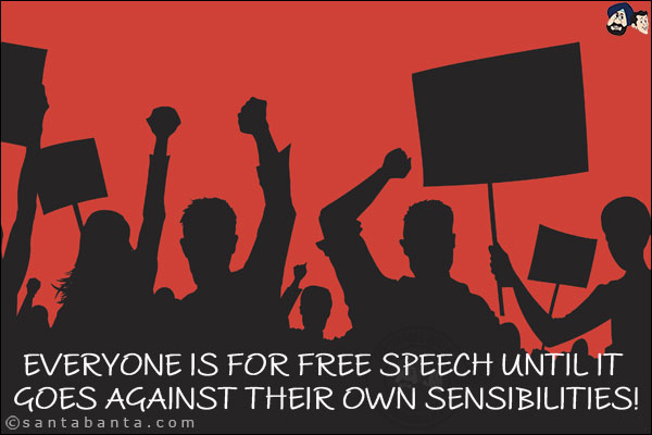 Everyone is for free speech until it goes against their own sensibilities!