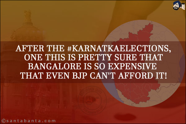 After the #KarnatkaElections, one this is pretty sure that Bangalore is so expensive that even BJP can't afford it!