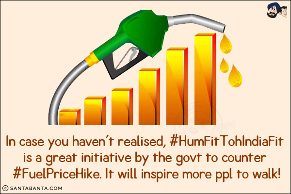 In case you haven't realised, #HumFitTohIndiaFit is a great initiative by the govt to counter #FuelPriceHike. It will inspire more ppl to walk!