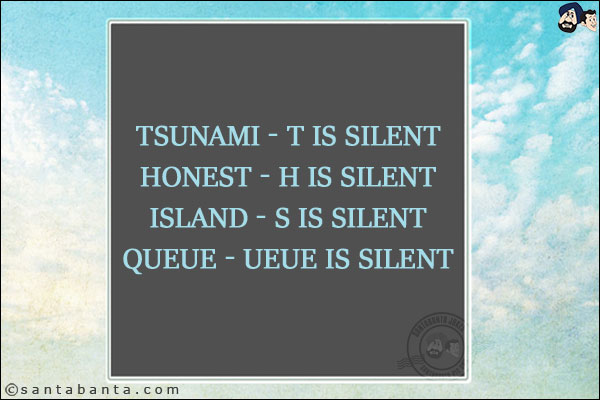 Tsunami - T is silent<br/>
Honest - H is silent<br/>
Island - S is silent<br/>
Queue - ueue is silent