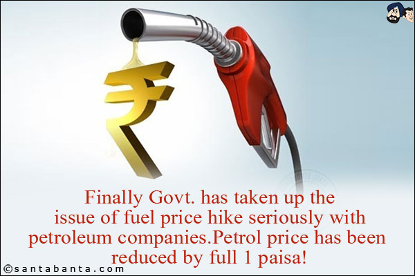 Finally Govt. has taken up the issue of fuel price hike seriously with petroleum companies.<br/>
Petrol price has been reduced by full 1 paisa!