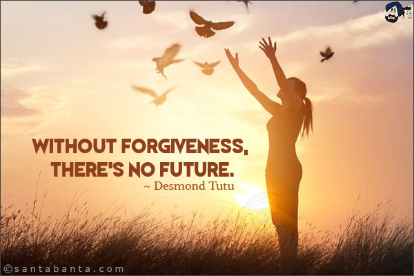 Without forgiveness, there's no future.