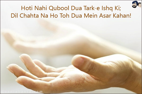 Hoti Nahi Qubool Dua Tark-e Ishq Ki;<br/>
Dil Chahta Na Ho Toh Dua Mein Asar Kahan!