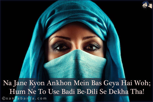 Na Jane Kyon Ankhon Mein Bas Geya Hai Woh;<br/>
Hum Ne To Use Badi Be-Dili Se Dekha Tha!