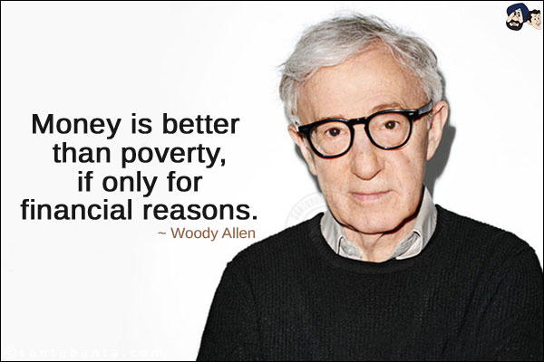 Money is better than poverty, if only for financial reasons.
