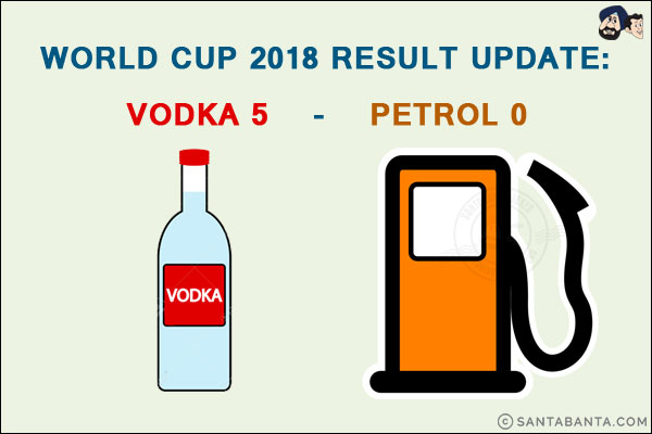 World Cup 2018 result update:<br/>
VODKA 5 - PETROL 0