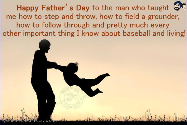 Happy Father's Day to the man who taught me how to step and throw, how to field a grounder, how to follow through and pretty much every other important thing I know about baseball and living!