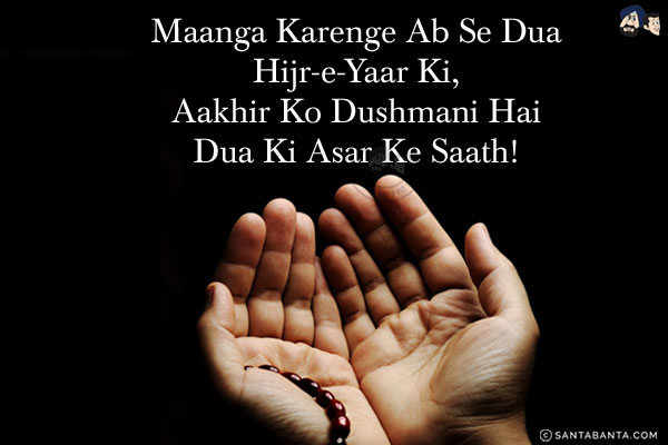 Maanga Karenge Ab Se Dua Hijr-e-Yaar Ki,<br/>
Aakhir Ko Dushmani Hai Dua Ki Asar Ke Saath!