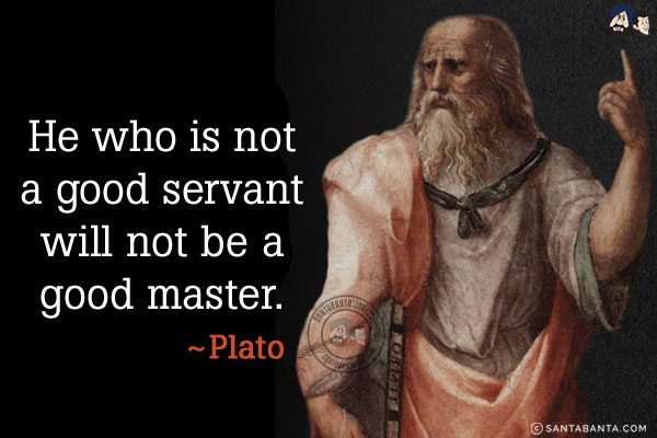 He who is not a good servant will not be a good master.