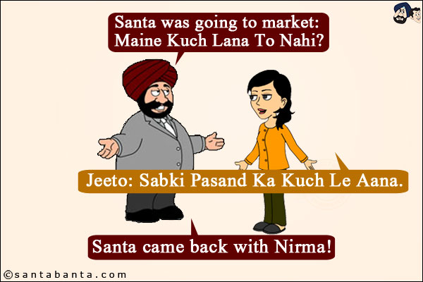 Santa was going to market: Maine Kuch Lana To Nahi?<br/>
Jeeto: Sabki Pasand Ka Kuch Le Aana.<br/>
Santa came back with Nirma!