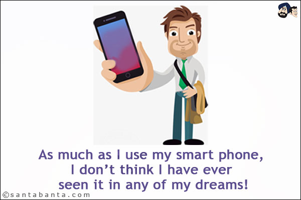 As much as I use my smart phone, I don't think I have ever seen it in any of my dreams!