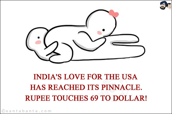 India's love for the USA has reached its pinnacle.<br/>
Rupee touches 69 to Dollar!