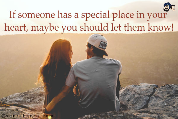 If someone has a special place in your heart, maybe you should let them know!