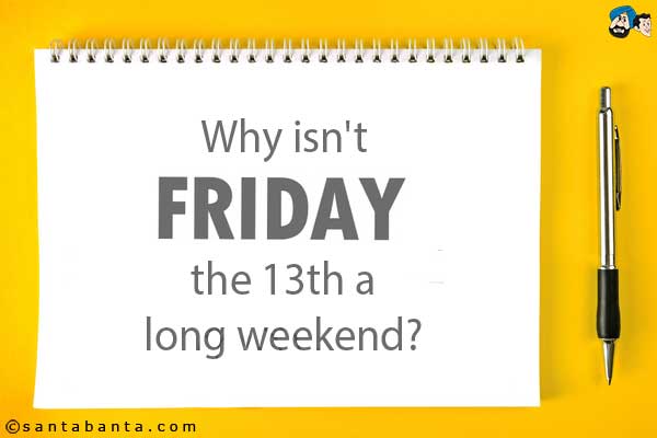 Why isn't Friday the 13th a long weekend? 